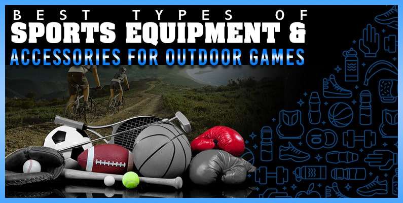 Best Types Of Sports Equipment & Accessories For Outdoor Games